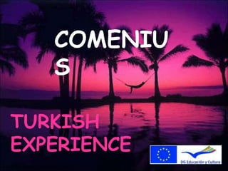 TURKISH
EXPERIENCE
COMENIU
S
By: Alba López Isabel Serrano
 