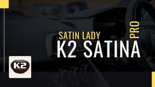 PRO
K2 SATINA
SATIN LADY
 