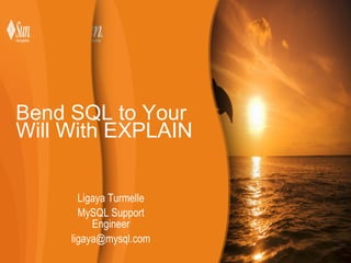 Bend SQL to Your Will With EXPLAIN Ligaya Turmelle MySQL Support Engineer [email_address] 
