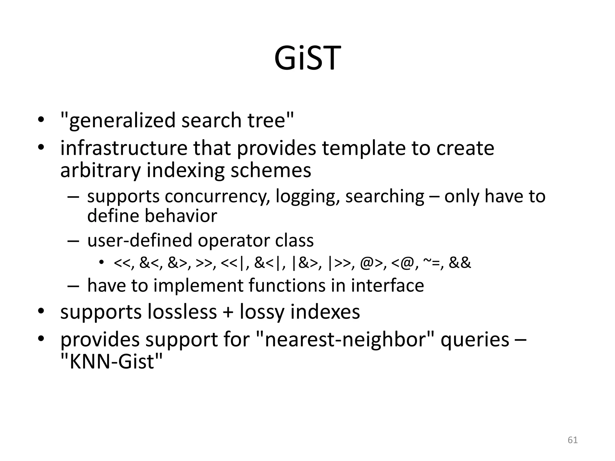 Full	
  Text	
  Search	
  –	
  GiST	
  vs	
  GIN
• Reads	
  
– overall,	
  GIN	
  should	
  win	
  
• Writes	
  
– traditionally,	
  GiST	
  has	
  better	
  performance	
  for	
  
writes	
  
– GIN	
  
• FASTUPDATE	
  
• 9.4:	
  compression
61
 