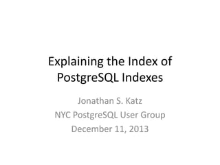Indexing	
  Complex	
  PostgreSQL	
  
Data	
  Types
Jonathan	
  S.	
  Katz	
  -­‐	
  PGDay	
  UK	
  2014	
  -­‐	
  July	
  9,	
  2014
 