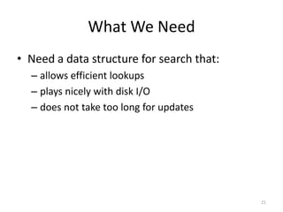 What	
  We	
  Need
• Need	
  a	
  data	
  structure	
  for	
  search	
  that:	
  
– allows	
  efficient	
  lookups	
  
– p...