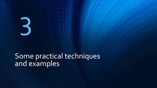 Some practical techniques
and examples
3
 