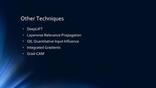 Other Techniques
• DeepLIFT
• Layerwise Relevance Propagation
• QII, Quantitative Input Influence
• Integrated Gradients
• Grad-CAM
 