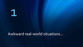 Awkward real-world situations...
1
 
