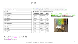 3 2
E x p l a i n a b l e A I : M a k i n g M L a n d D L m o d e l s m o r e i n t e r p r e t a b l e
Available from pypi. pip install eli5
Check docs for more.
 