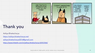 Thank you
Aditya Bhattacharya
https://aditya-bhattacharya.net/
aditya.bhattacharya2016@gmail.com
https://www.linkedin.com/in/aditya-bhattacharya-b59155b6/
E x p l a i n a b l e A I : M a k i n g M L a n d D L m o d e l s m o r e i n t e r p r e t a b l e 3 9
 