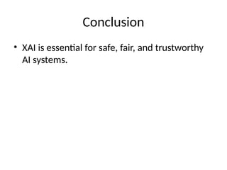 Conclusion
• XAI is essential for safe, fair, and trustworthy
AI systems.
 
