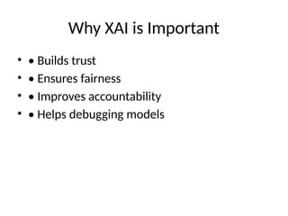 Why XAI is Important
• • Builds trust
• • Ensures fairness
• • Improves accountability
• • Helps debugging models
 