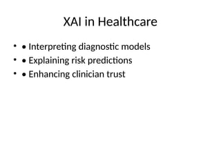 XAI in Healthcare
• • Interpreting diagnostic models
• • Explaining risk predictions
• • Enhancing clinician trust
 