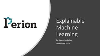 Explainable
Machine
Learning
By Hayim Makabee
December 2019
 