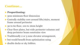 Continue…
 Proportioning:
 30m minimum floor dimension
 Centrally stability core around lifts/stairs, moment
frame arou...