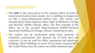 INTRODUCTION -
 The tube is the name given to the systems where in order to
resist lateral loads (wind, seismic, etc.) a ...