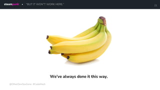 “BUT IT WON”T WORK HERE.”
@OtherDevOpsGene #CodeMash
21
We’ve always done it this way.
 