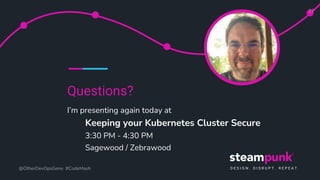 Questions?
I’m presenting again today at
Keeping your Kubernetes Cluster Secure
3:30 PM - 4:30 PM
Sagewood / Zebrawood
@OtherDevOpsGene #CodeMash
27
D E S I G N . D I S R U P T . R E P E A T .
 