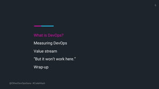 What is DevOps?
Measuring DevOps
Value stream
“But it won’t work here.”
Wrap-up
@OtherDevOpsGene #CodeMash
5
 