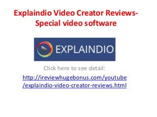 Explaindio Video Creator Reviews- 
Special video software 
Click here to see detail: 
http://ireviewhugebonus.com/youtube 
/explaindio-video-creator-reviews.html 
 