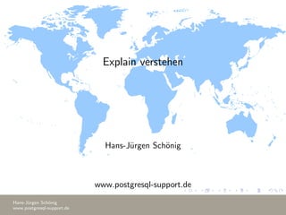Explain verstehen
Hans-J¨urgen Sch¨onig
www.postgresql-support.de
Hans-J¨urgen Sch¨onig
www.postgresql-support.de
 