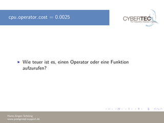 cpu operator cost = 0.0025
Wie teuer ist es, einen Operator oder eine Funktion
aufzurufen?
Hans-J¨urgen Sch¨onig
www.postgresql-support.de
 