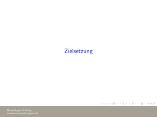 Zielsetzung
Hans-J¨urgen Sch¨onig
www.postgresql-support.de
 