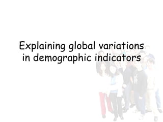 Explaining global variations in demographic indicators 