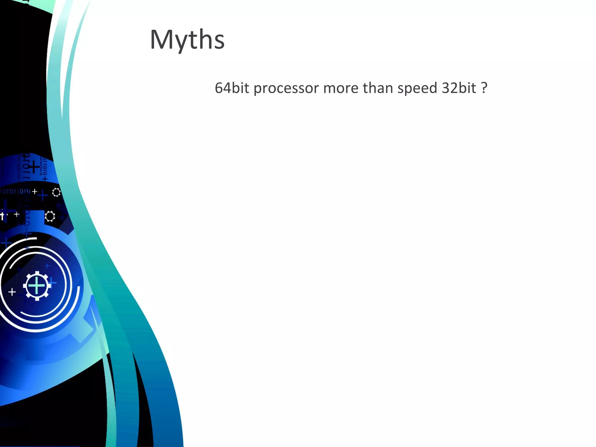 Myths
64bit processor more than speed 32bit ?