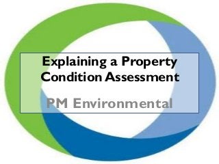 Explaining a Property
Condition Assessment
PM Environmental
 