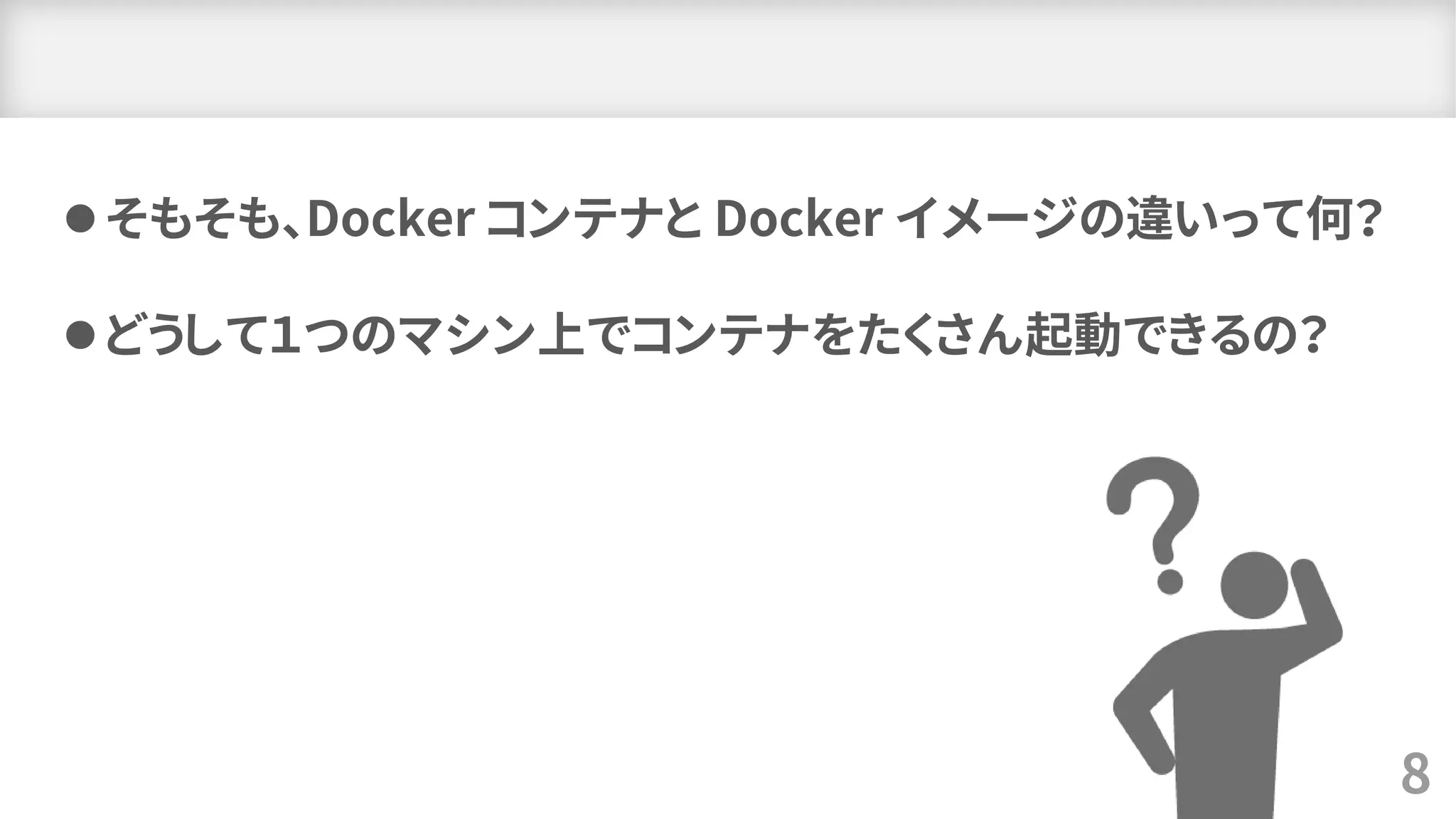 8
⚫そもそも、Docker コンテナと Docker イメージの違いって何？
⚫どうして１つのマシン上でコンテナをたくさん起動できるの？
 