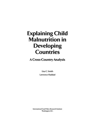 Explaining Child
 Malnutrition in
  Developing
   Countries
 A Cross-Country Analysis


                Lisa C. Smith
             Lawrence Haddad




   International Food Policy Research Institute
                 Washington, D.C.
 