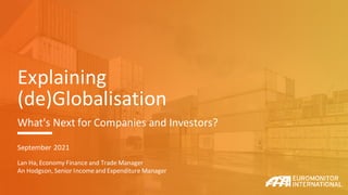 Explaining
(de)Globalisation
What's Next for Companies and Investors?
September 2021
Lan Ha, Economy Finance and Trade Manager
An Hodgson, Senior Incomeand Expenditure Manager
 