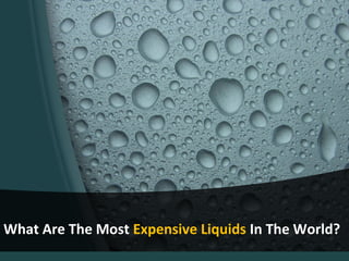 What Are The Most Expensive Liquids In The World?
 
