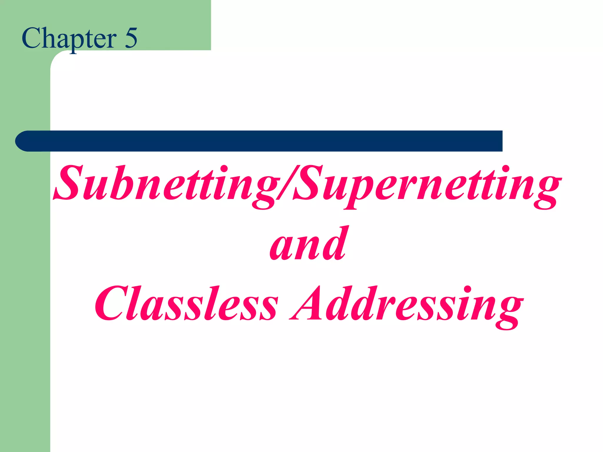 Chapter 5
Subnetting/Supernetting
and
Classless Addressing
 