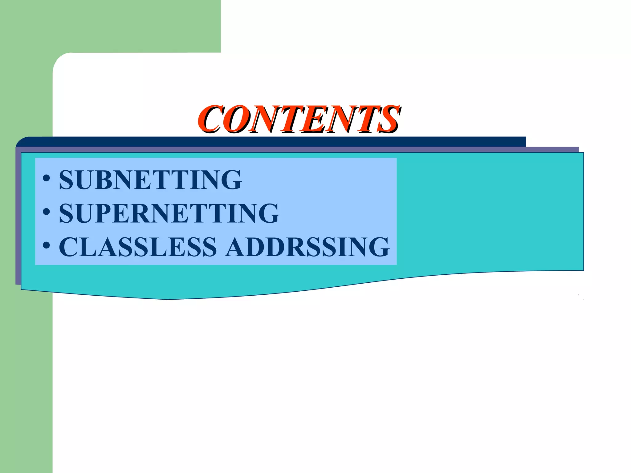 CONTENTSCONTENTS
• SUBNETTING
• SUPERNETTING
• CLASSLESS ADDRSSING
 