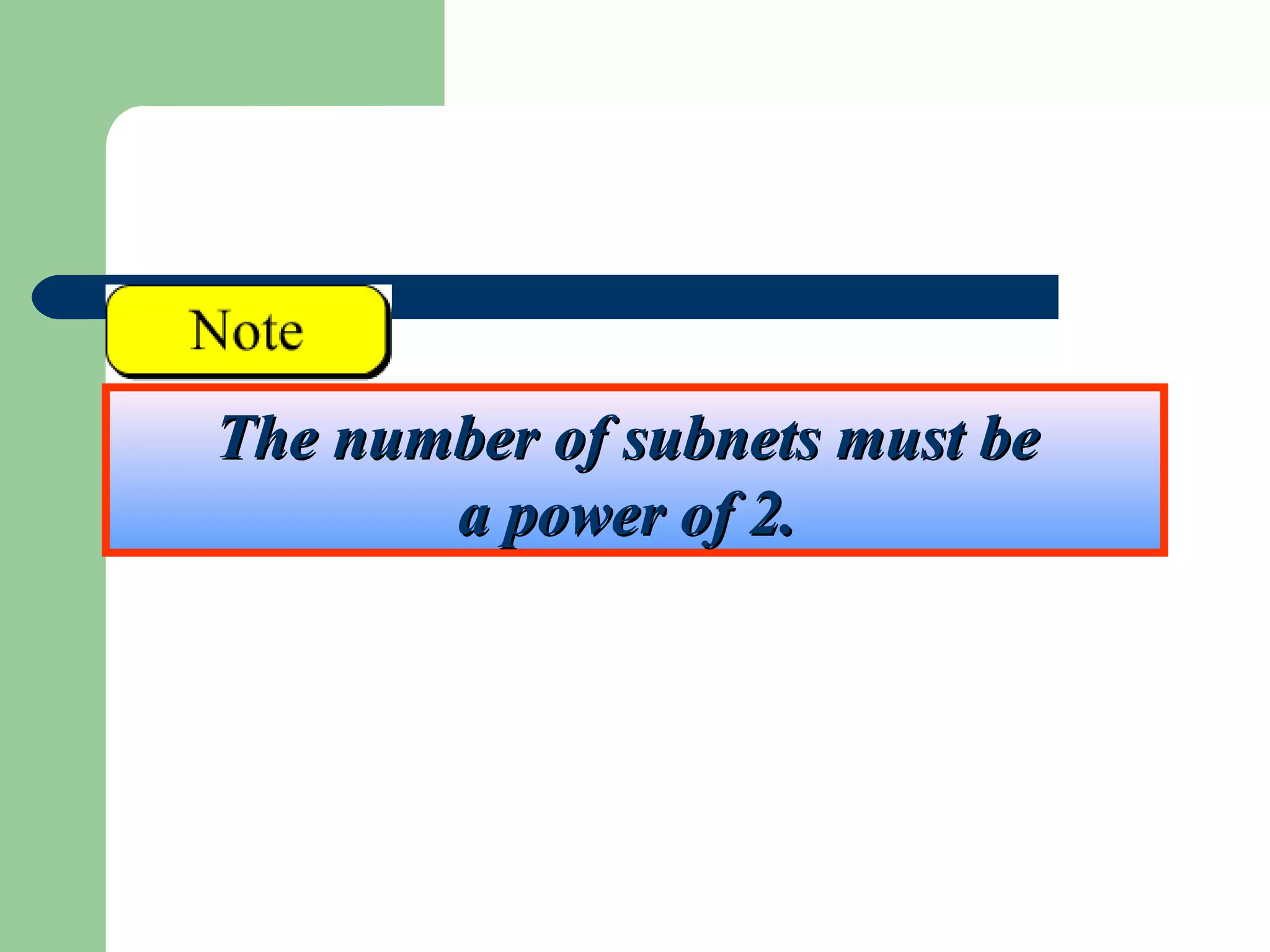 The number of subnets must beThe number of subnets must be
a power of 2.a power of 2.
 