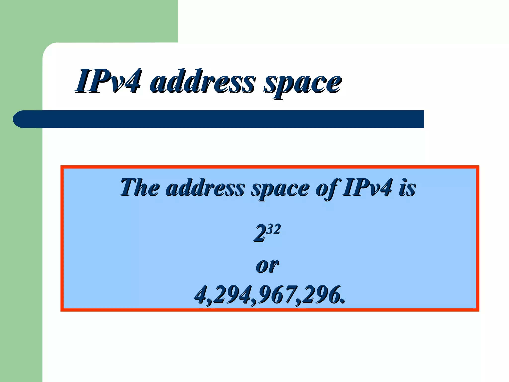 The address space of IPv4 isThe address space of IPv4 is
223232
oror
4,294,967,296.4,294,967,296.
IPv4 address spaceIPv4 address space
 