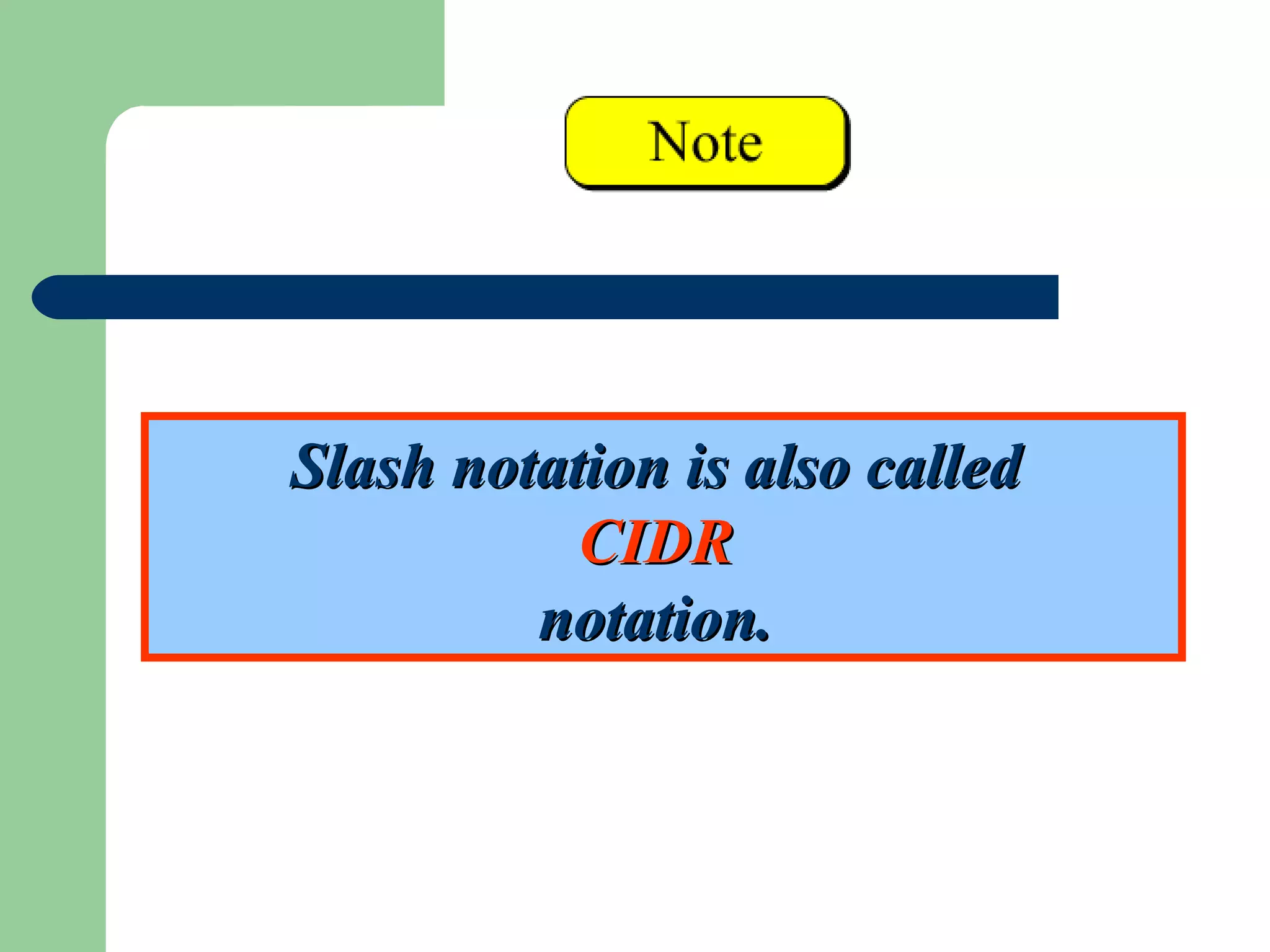 Slash notation is also calledSlash notation is also called
CIDRCIDR
notation.notation.
 