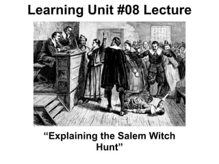 Learning Unit #08 Lecture




  “Explaining the Salem Witch
             Hunt”
 