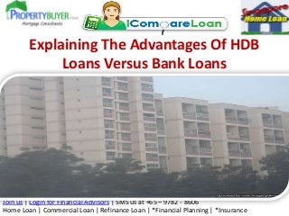Explaining The Advantages Of HDB
             Loans Versus Bank Loans




Join us | Login for Financial Advisors | SMS us at +65 – 9782 - 8606
Home Loan | Commercial Loan | Refinance Loan | *Financial Planning | *Insurance
 
