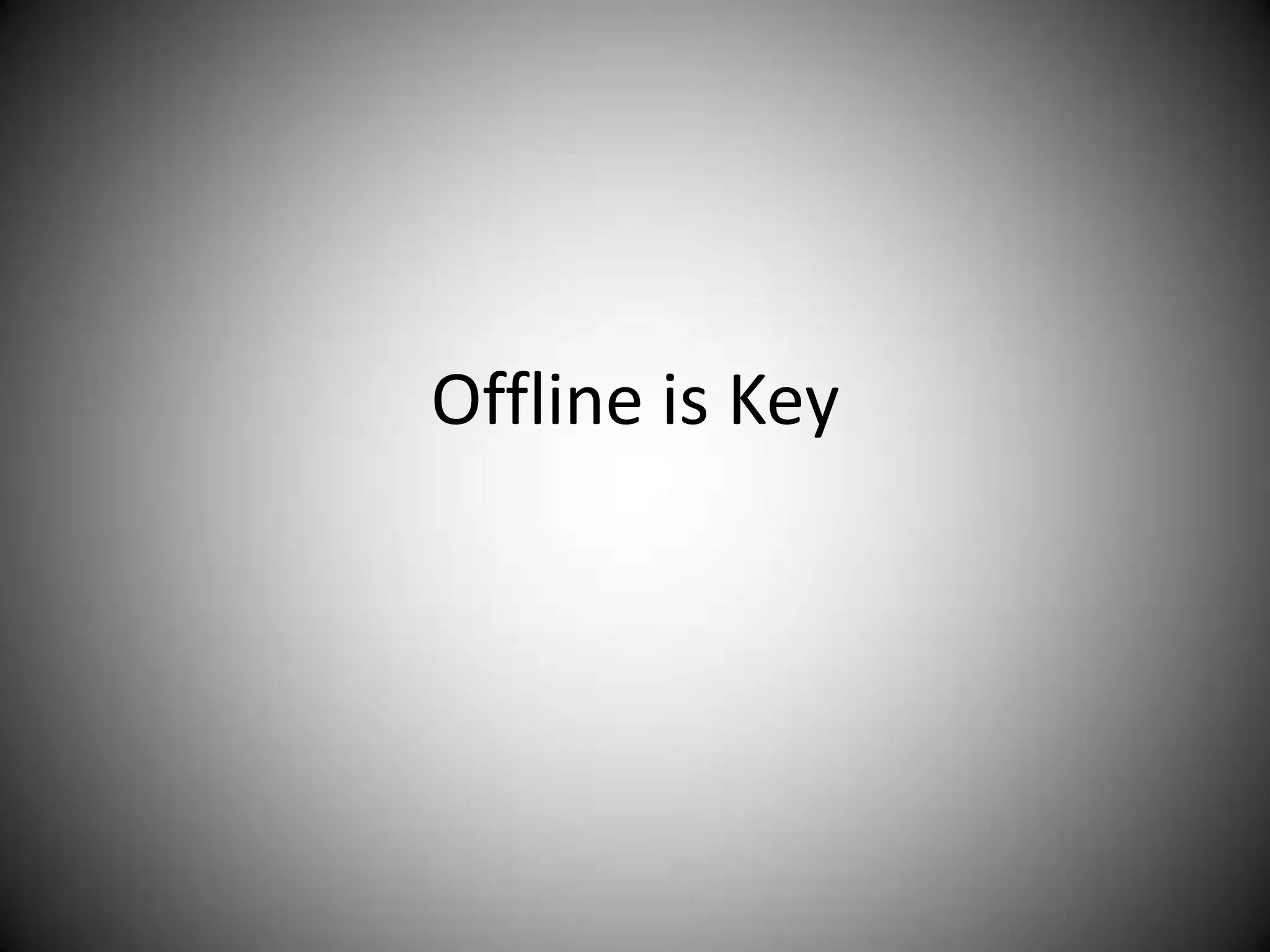 Offline is Key