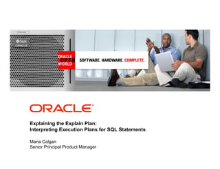 <Insert Picture Here>




Explaining the Explain Plan:
Interpreting Execution Plans for SQL Statements

Maria Colgan
Senior Principal Product Manager
 