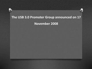 The USB 3.0 Promoter Group announced on 17
November 2008