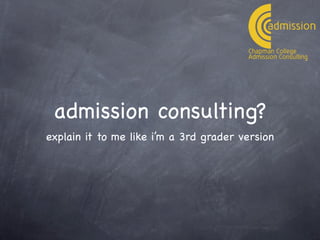 admission consulting?
explain it to me like i’m a 3rd grader version
 