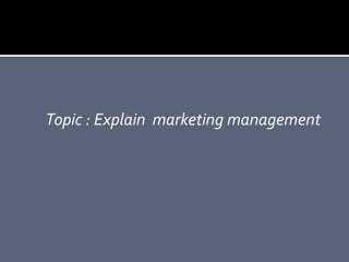 Topic : Explain marketing management
 