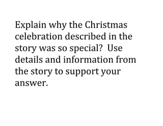 Explain why the Christmas celebration described in the story was so special?  Use details and information from the story to support your answer.<br />