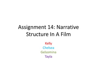 Assignment 14: Narrative
Structure In A Film
Kelly
Chelsea
Gelsomina
Tayla

 