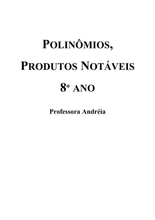 POLINÔMIOS,
PRODUTOS NOTÁVEIS
8º ANO
Professora Andréia
 