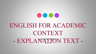 ENGLISH FOR ACADEMIC
CONTEXT
- EXPLANATION TEXT -
MODUL 6 KB 3
 