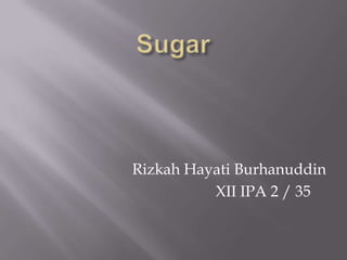 Sugar RizkahHayatiBurhanuddin                         XII IPA 2 / 35	 
