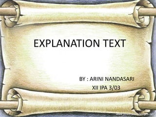 EXPLANATION TEXT BY : ARINI NANDASARI 			 XII IPA 3/03 