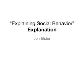 “Explaining Social Behavior”
        Explanation
          Jon Elster
 